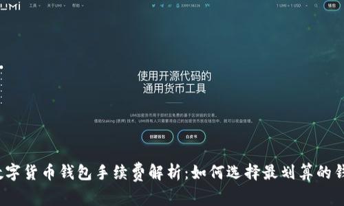  数字货币钱包手续费解析：如何选择最划算的钱包