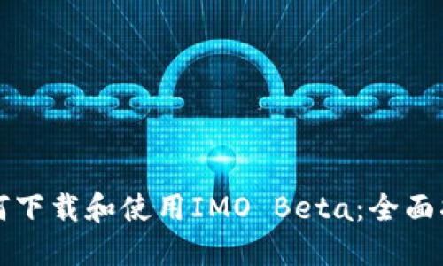 如何下载和使用IMO Beta:全面指南