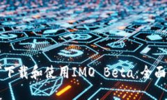 如何下载和使用IMO Beta：全面指南