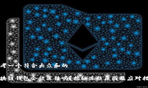 思考一个符合大众和的
区块链钱包会被冻结吗?揭秘冻结原因及应对措施