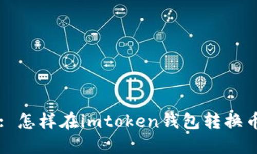: 怎样在imtoken钱包转换币