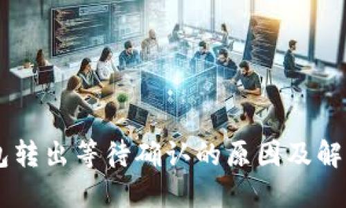 IM钱包转出等待确认的原因及解决方案