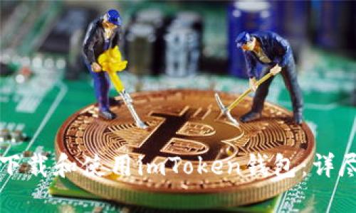 如何下载和使用imToken钱包:详尽指南