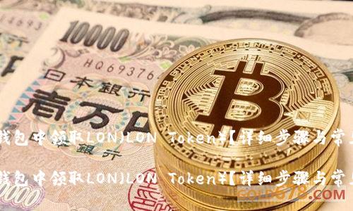 如何在IM钱包中领取LON(LON Token)?详细步骤与常见问题解答
如何在IM钱包中领取LON(LON Token)?详细步骤与常见问题解答