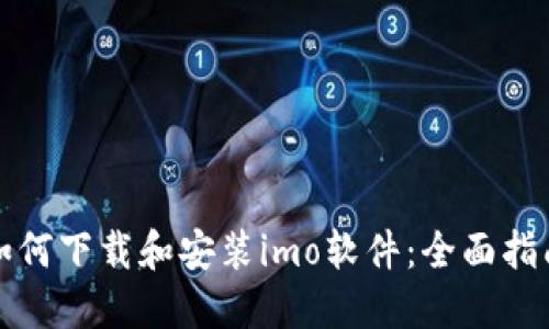 如何下载和安装imo软件:全面指南