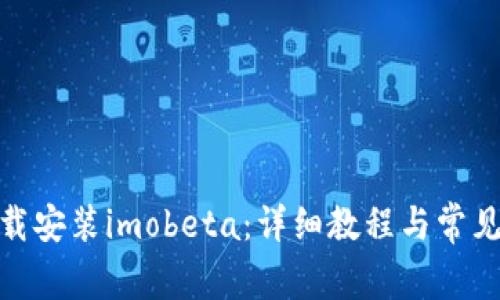 : 如何下载安装imobeta:详细教程与常见问题解答