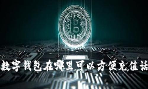 : 数字钱包在哪里可以方便充值话费