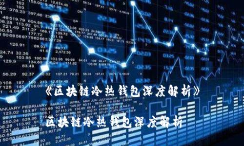 《区块链冷热钱包深度解析》
区块链冷热钱包深度解析
