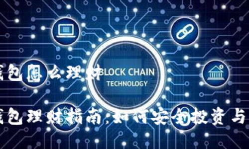 区块链信任钱包怎么理财
区块链信任钱包理财指南:如何安全投资与管理数字资产