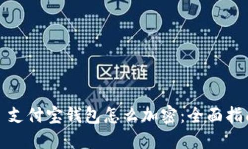 : 支付宝钱包怎么加密:全面指南