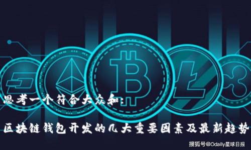思考一个符合大众和:
区块链钱包开发的几大重要因素及最新趋势