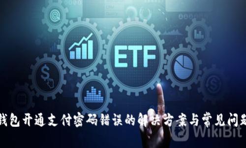 数字钱包开通支付密码错误的解决方案与常见问题解析