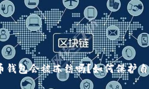 : 数字货币钱包会被冻结吗?如何保护自己的资产?