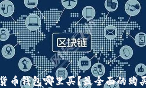 数字货币钱包哪里买?最全面的购买指南