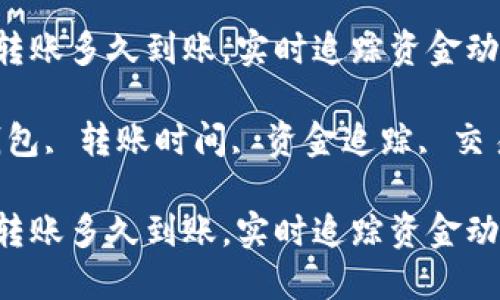 区块链钱包监控转账多久到账,实时追踪资金动向
关键词:区块链钱包, 转账时间, 资金追踪, 交易监控, 加密货币
区块链钱包监控转账多久到账,实时追踪资金动向