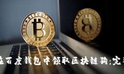 :
如何在百度钱包中领取区块链狗:完整指南