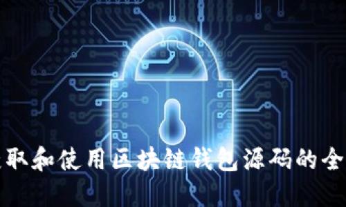 如何获取和使用区块链钱包源码的全面指南