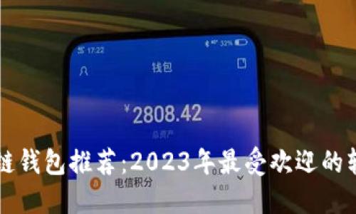 中国区块链钱包推荐:2023年最受欢迎的软件排行榜
