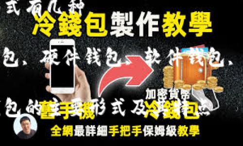加密钱包主要形式有几种

关键词: 加密钱包, 硬件钱包, 软件钱包, 热钱包, 冷钱包

深入了解加密钱包的主要形式及其特点