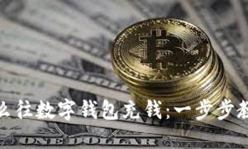 : 银行卡怎么往数字钱包充钱:一步步教你轻松操作