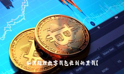 如何处理数字钱包收到的黑钱?
