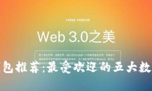 : 区块链钱包推荐：最受欢迎的五大数字货币钱包