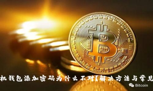 : 苹果手机钱包添加密码为什么不对？解决方法与常见问题解析
