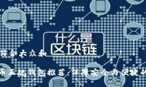 思考一个符合大众和

: 数字货币正规钱包推荐：保障安全与便捷的最佳选择