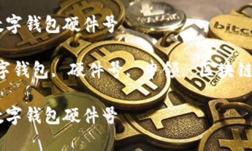 如何申领数字钱包硬件号
关键词:数字钱包, 硬件号, 申领, 区块链, 数字货币
如何申领数字钱包硬件号