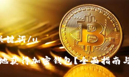 u思考和关键词/u
如何安全地获得加密钱包?全面指南与实用技巧