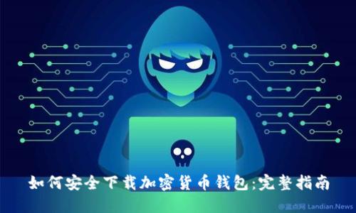 如何安全下载加密货币钱包:完整指南