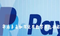 : 华为手表如何使用数字钱包功能？