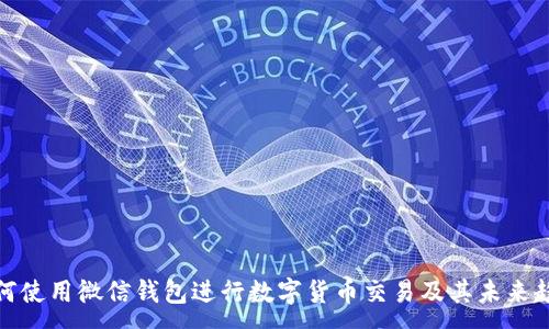 :
如何使用微信钱包进行数字货币交易及其未来趋势