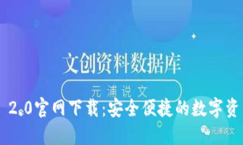 :  imToken 2.0官网下载：安全便捷的数字资产管理平台 