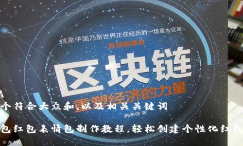思考一个符合大众和,以及相关关键词
数字钱包红包表情包制作教程,轻松创建个性化红包表情包