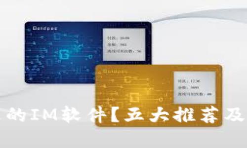 如何选择合适的IM软件？五大推荐及关键考虑因素