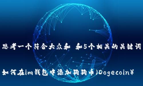 思考一个符合大众和 和5个相关的关键词
如何在im钱包中添加狗狗币(Dogecoin)