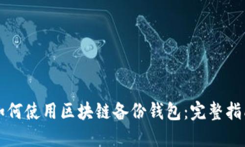 如何使用区块链备份钱包:完整指南