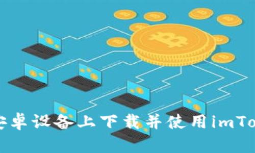如何在安卓设备上下载并使用imToken钱包