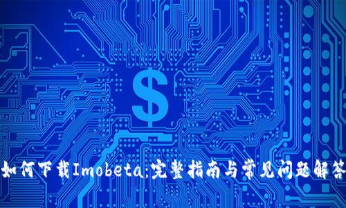 如何下载Imobeta:完整指南与常见问题解答