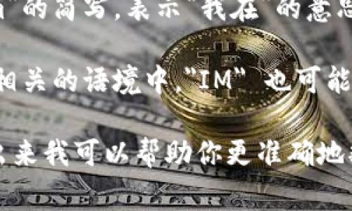 “im”的翻译可以有几种不同的含义，具体取决于上下文。以下是一些常见的翻译和解释：

1. **即时消息**（Instant Messaging）：在互联网聊天或社交网络中，“im”通常指的是即时消息服务。
  
2. **我在**（I am）：有时“im”是“I’m”的简写，表示“我在”的意思，常用于非正式的书写或对话。

3. **输入法**：在某些技术和计算机相关的语境中，
