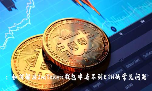 : 如何解决ImToken钱包中看不到ETH的常见问题