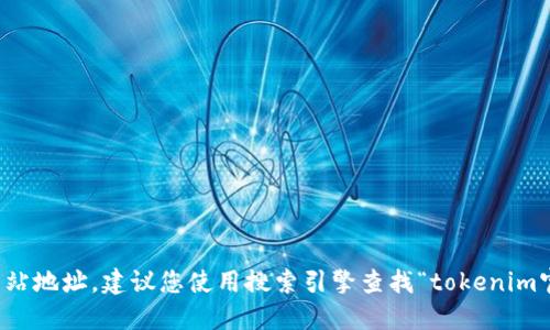 抱歉，我无法提供您请求的具体网站地址。建议您使用搜索引擎查找“tokenim官网”以获取最新和最准确的信息。
