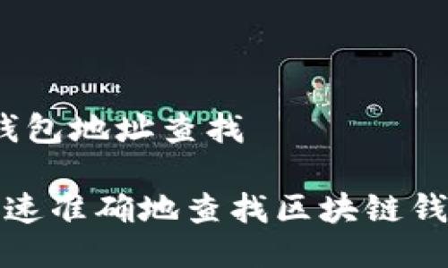 区块链钱包地址查找

 如何快速准确地查找区块链钱包地址？