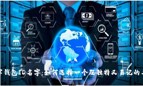 数字钱包ID名字:如何选择一个既独特又易记的名字