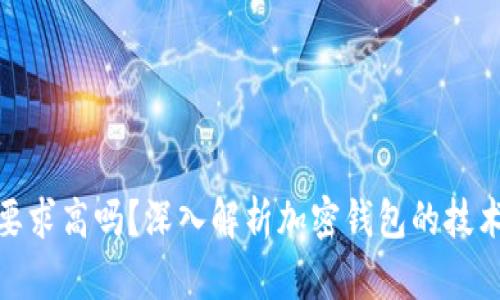 加密钱包技术要求高吗?深入解析加密钱包的技术架构与安全性