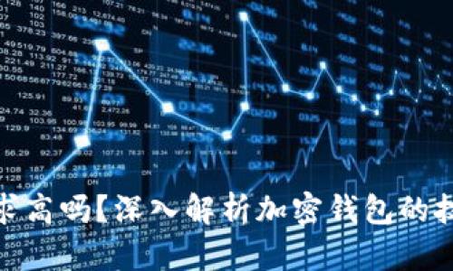 加密钱包技术要求高吗?深入解析加密钱包的技术架构与安全性