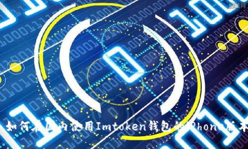 : 如何在国内使用Imtoken钱包的iPhone版本?