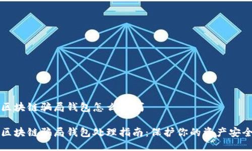 区块链骗局钱包怎么办啊
区块链骗局钱包处理指南:保护你的资产安全