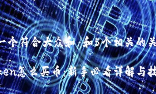 思考一个符合大众和 和5个相关的关键词:
imToken怎么买币:新手必看详解与技巧